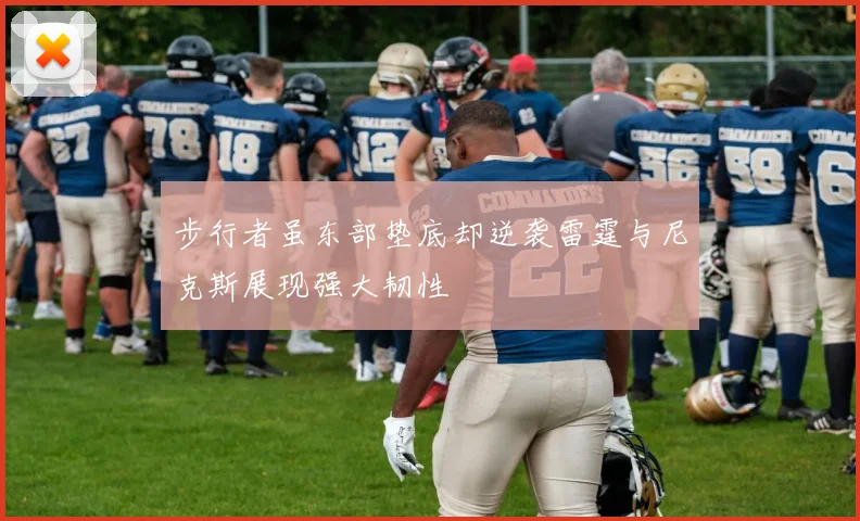 步行者虽东部垫底却逆袭雷霆与尼克斯展现强大韧性